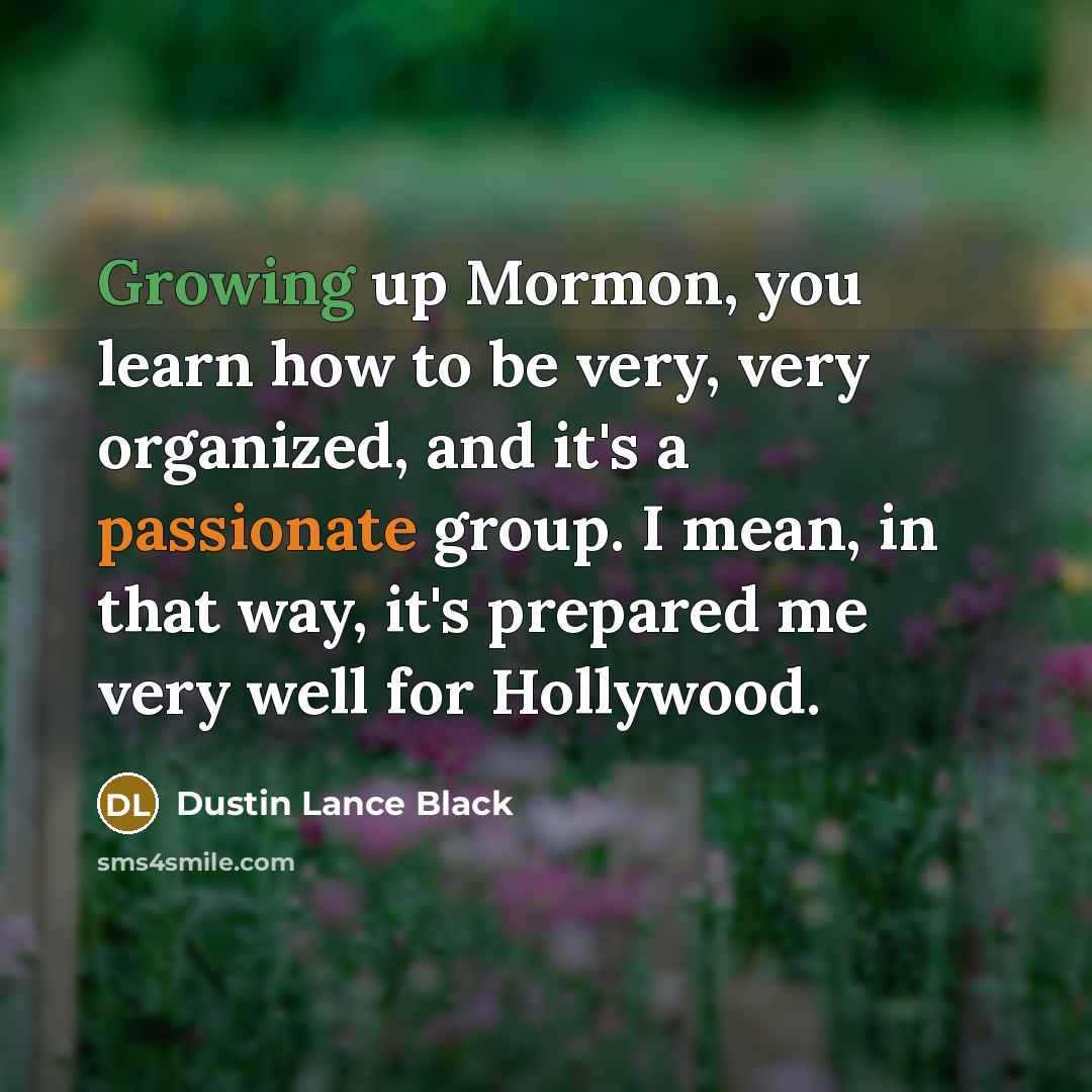 “Growing up Mormon, you learn how to be very, very…” quote by Dustin Lance Black