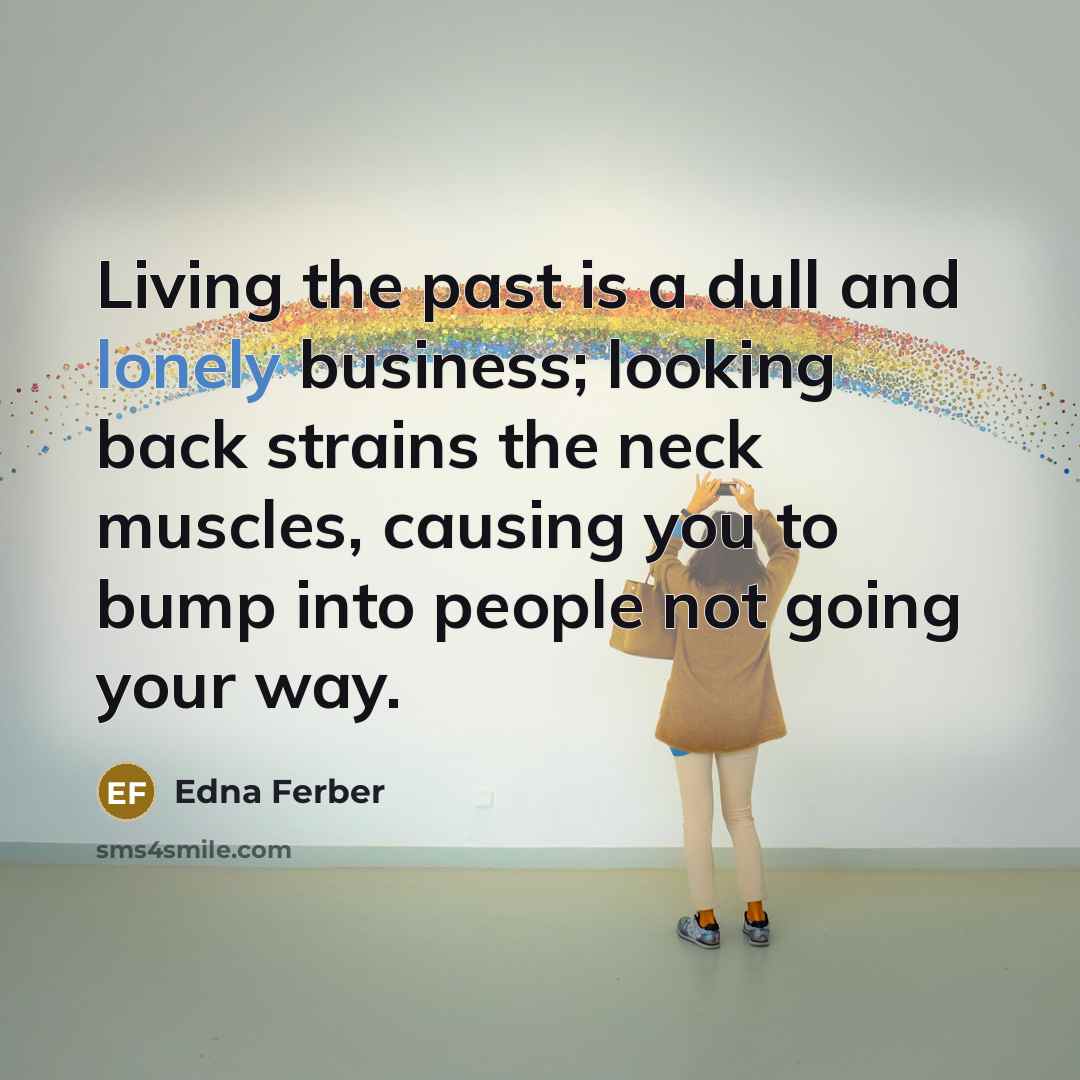 “Living the past is a dull and lonely business; looking…” quote by Edna Ferber