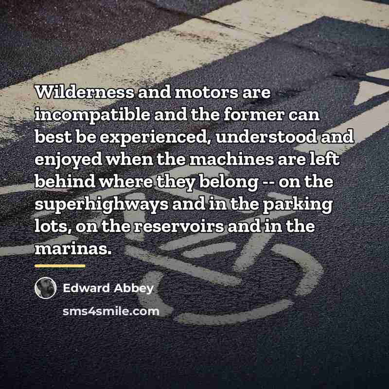 “Wilderness and motors are incompatible and the former can best…” quote by Edward Abbey