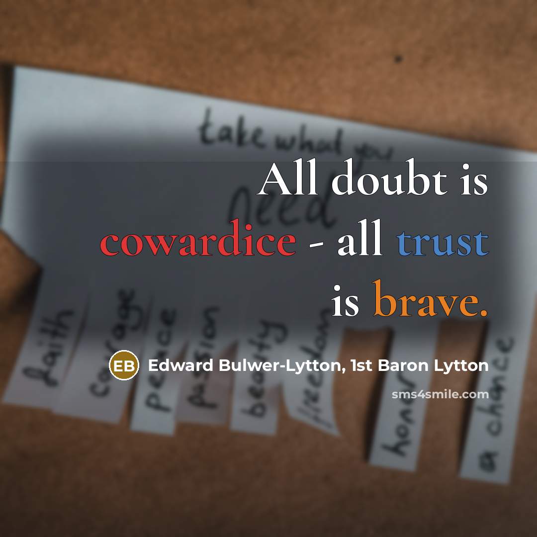 “All doubt is cowardice - all trust is brave.…” quote by Edward Bulwer-Lytton, 1st Baron Lytton