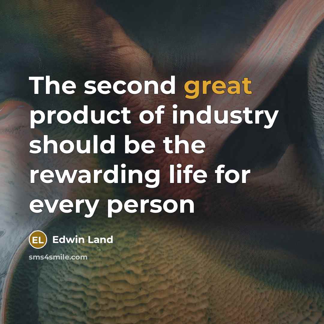 “The second great product of industry should be the rewarding…” quote by Edwin Land