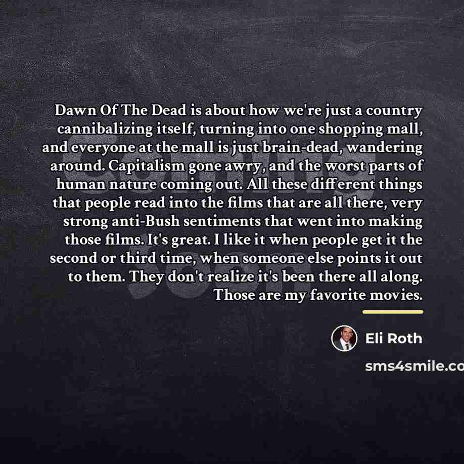“Dawn Of The Dead is about how we're just a…” quote by Eli Roth