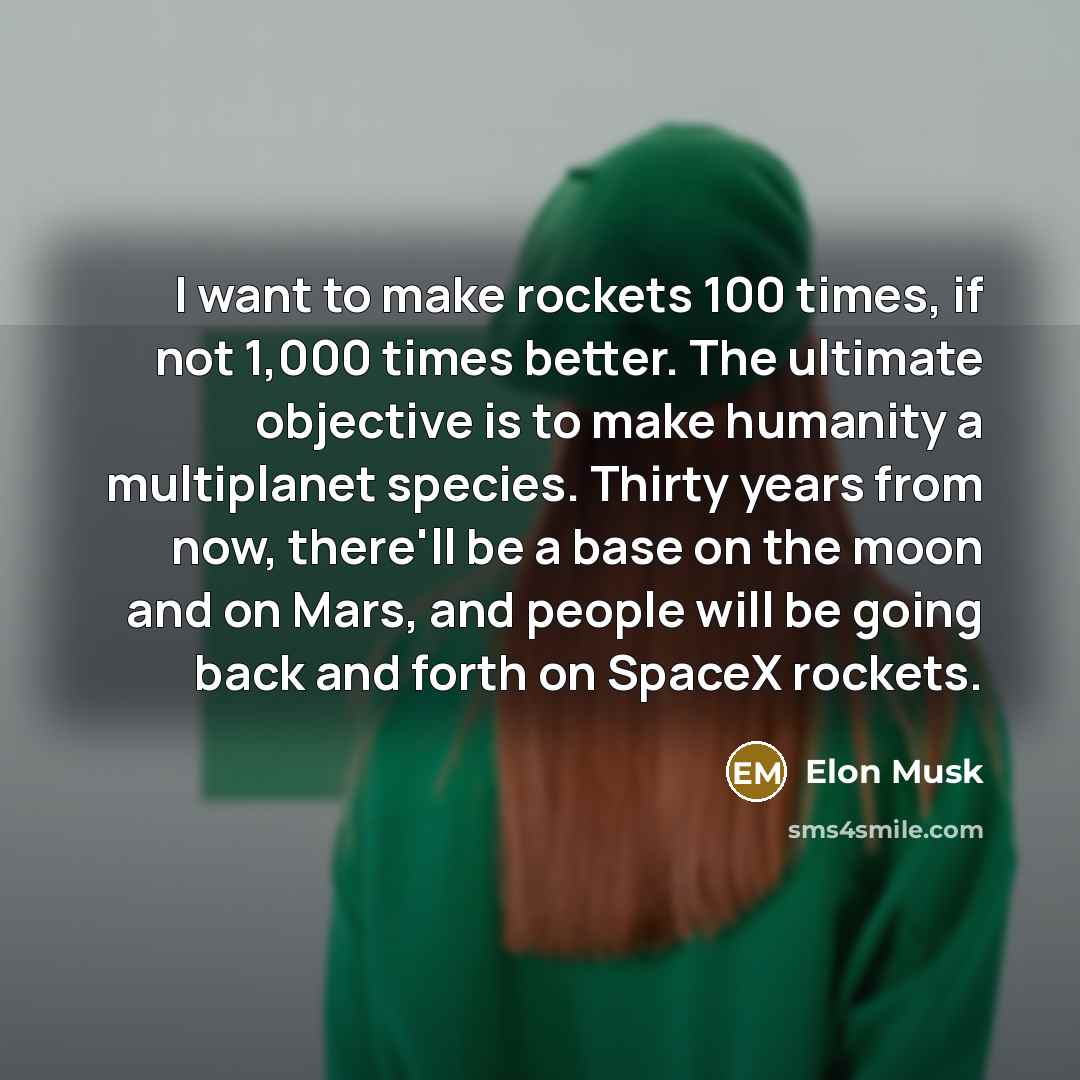 “I want to make rockets 100 times, if not 1,000…” quote by Elon Musk