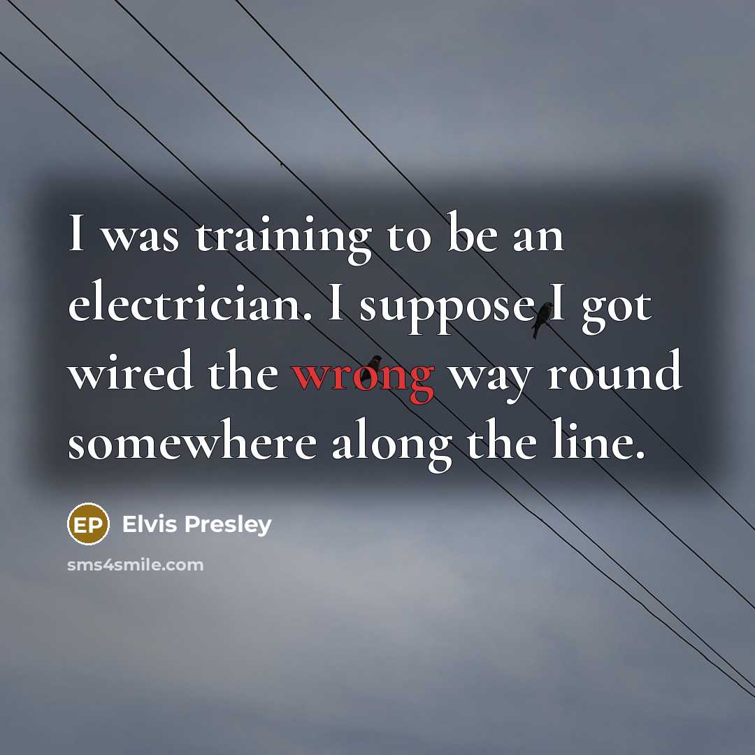 “I was training to be an electrician. I suppose I…” quote by Elvis Presley