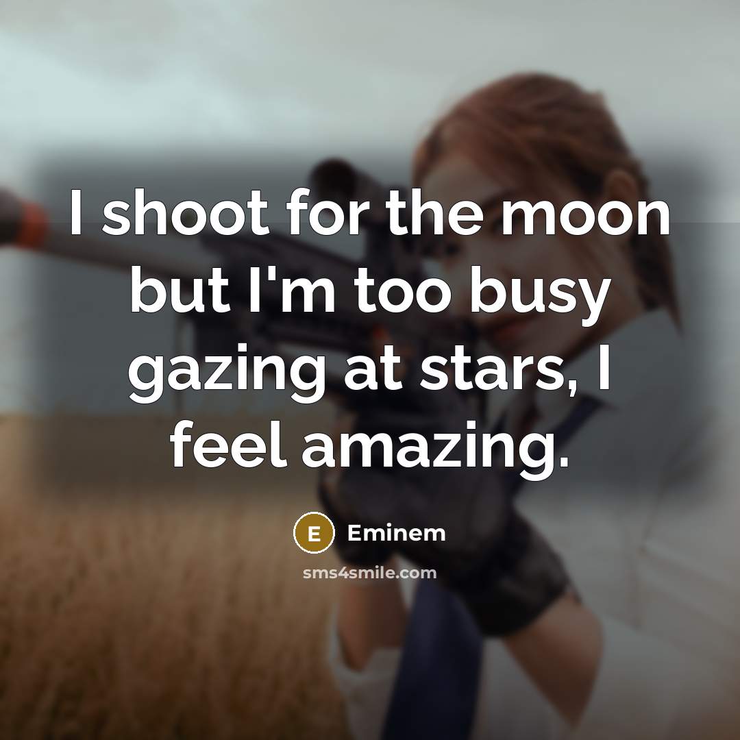 “I shoot for the moon but I'm too busy gazing…” quote by Eminem