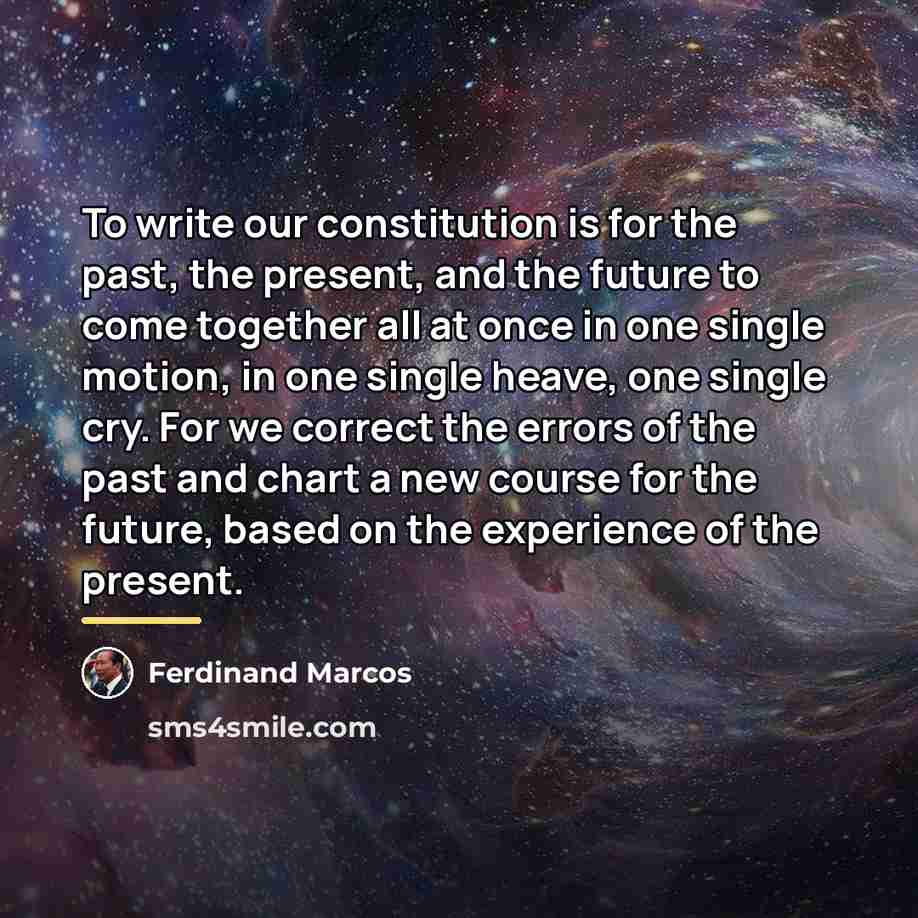 “To write our constitution is for the past, the present,…” quote by Ferdinand Marcos