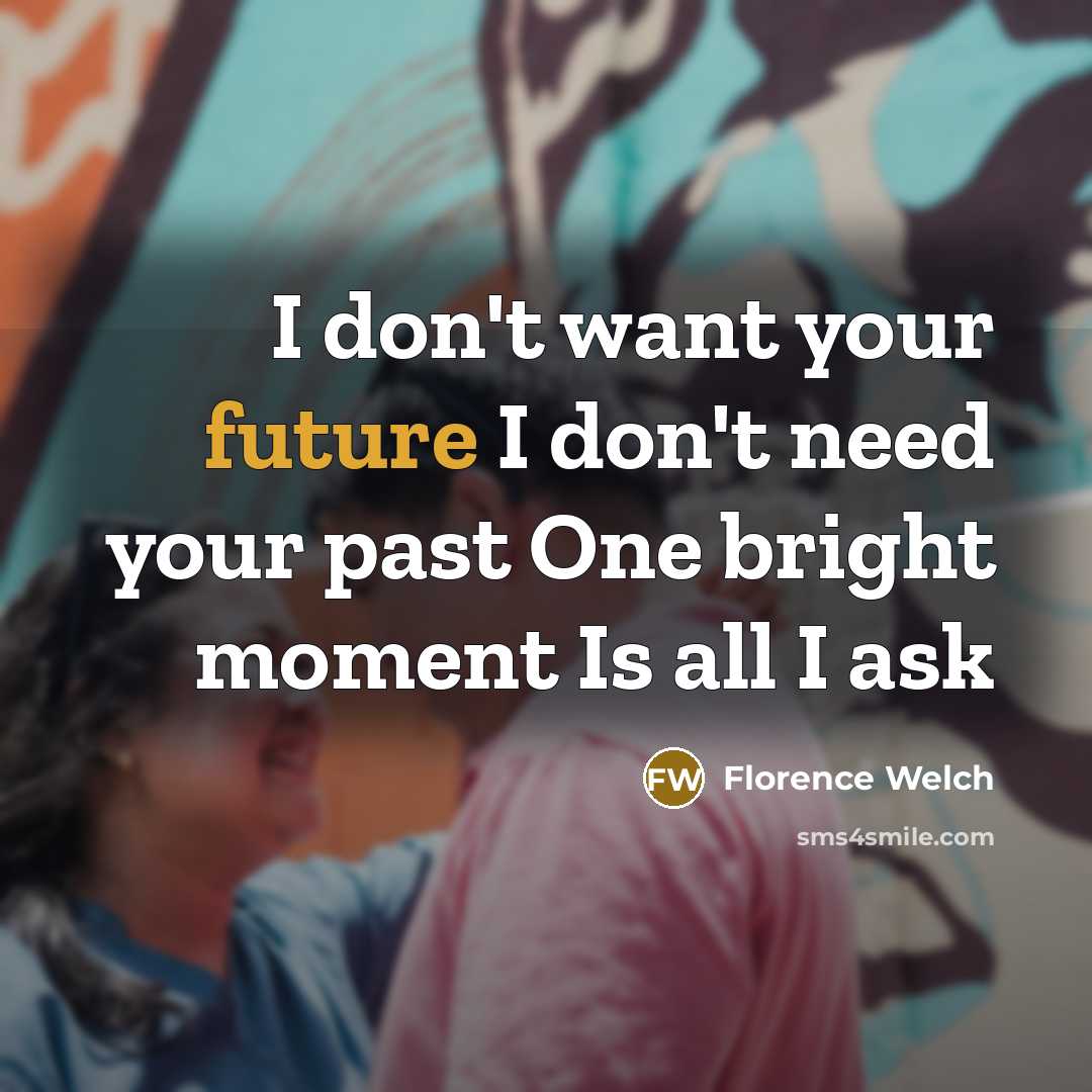 “I don't want your future I don't need your past…” quote by Florence Welch