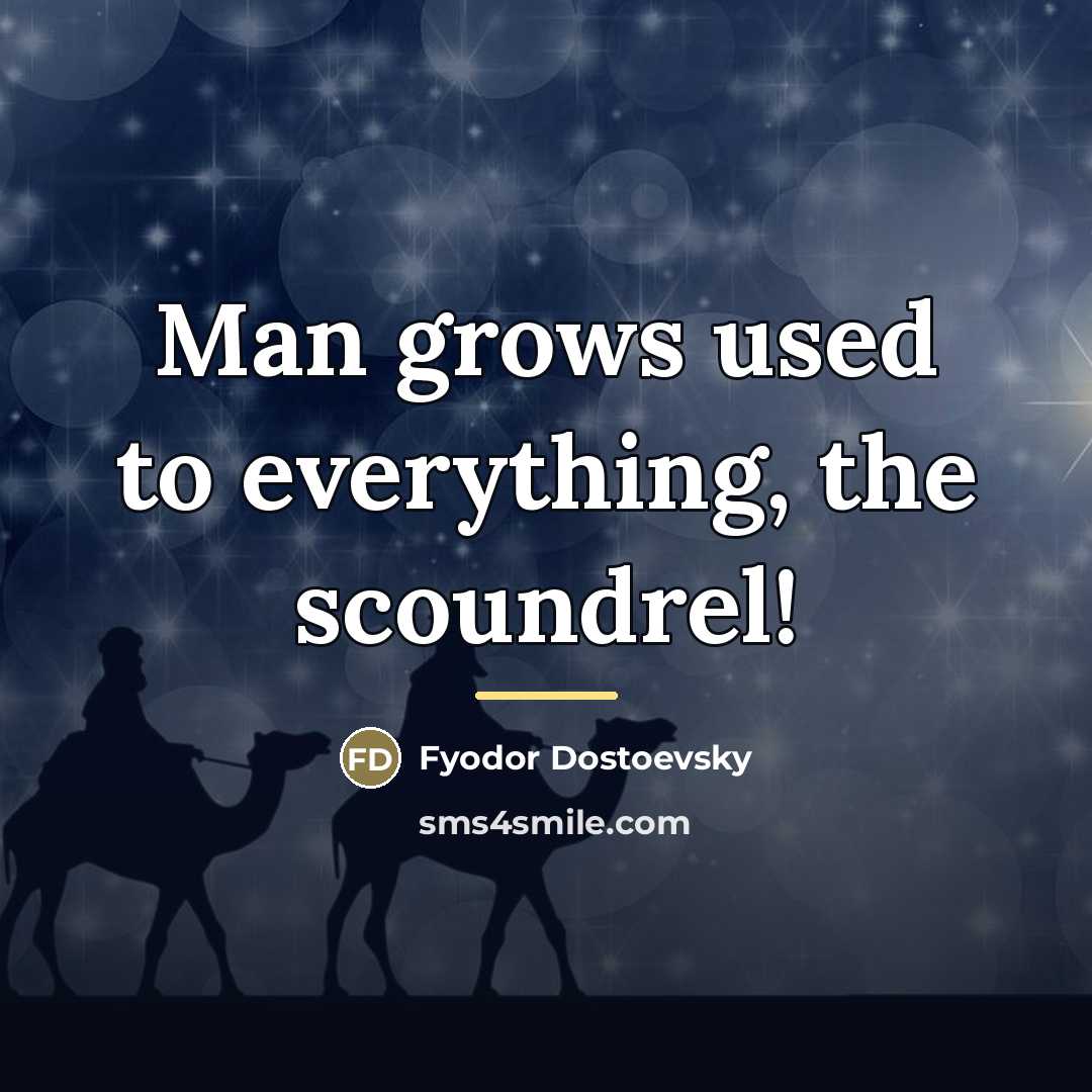 “Man grows used to everything, the scoundrel!…” quote by Fyodor Dostoevsky