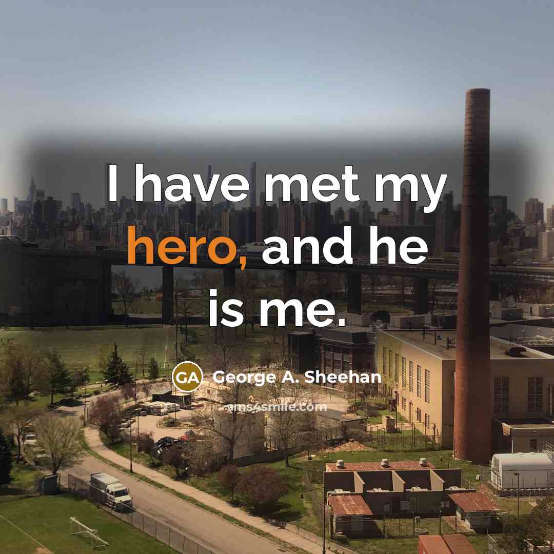 “I have met my hero, and he is me.…” quote by George A. Sheehan