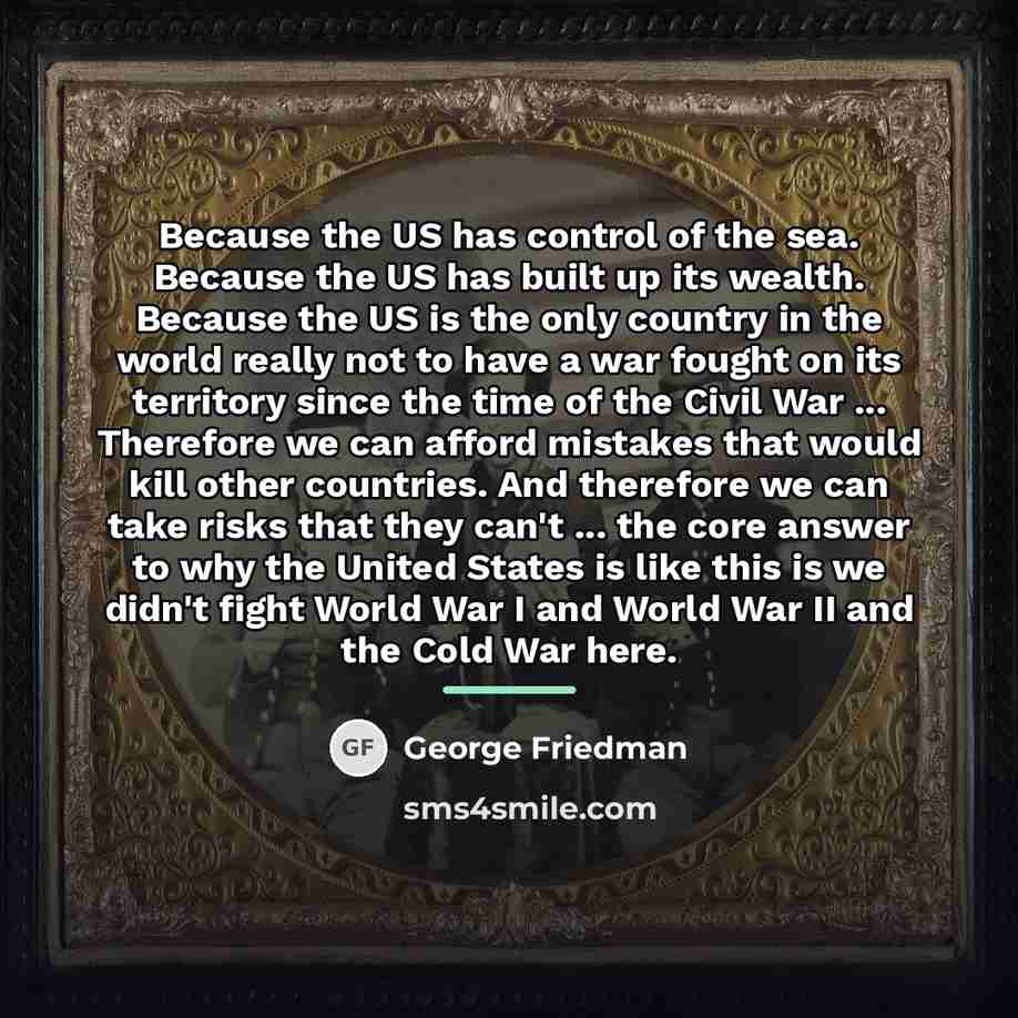 “Because the US has control of the sea. Because the…” quote by George Friedman