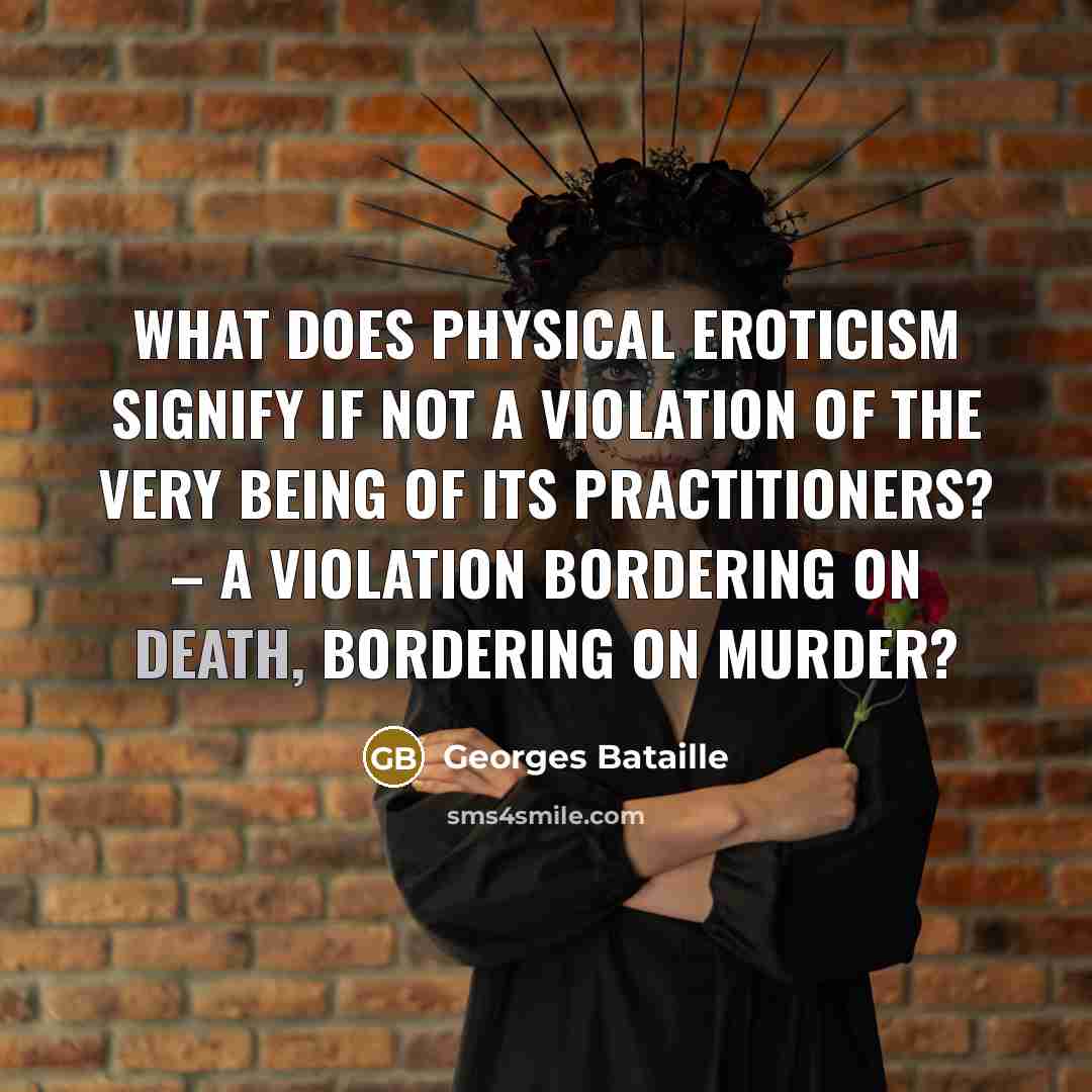 “What does physical eroticism signify if not a violation of…” quote by Georges Bataille