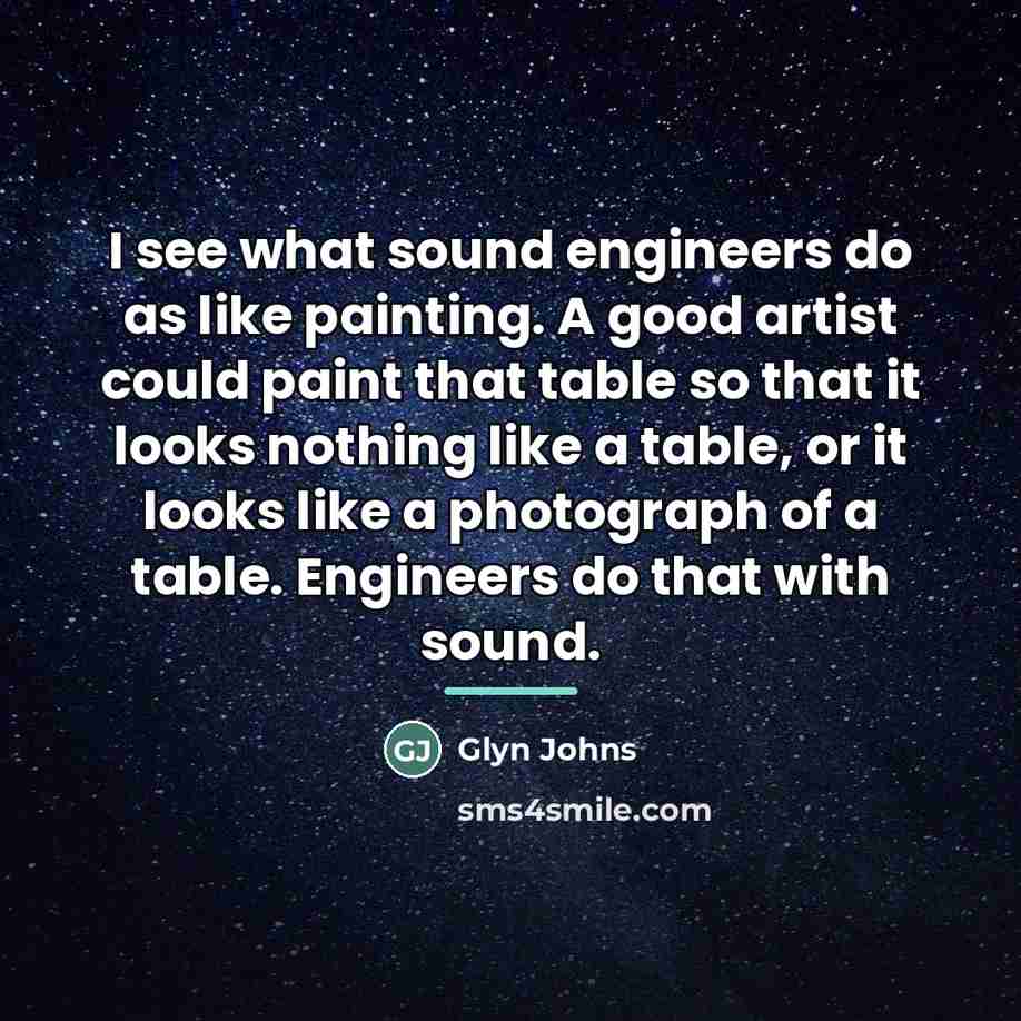 “I see what sound engineers do as like painting. A…” quote by Glyn Johns