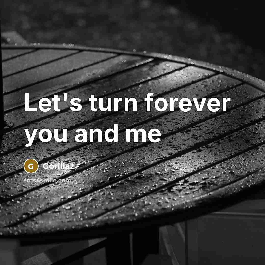 “Let's turn forever you and me…” quote by Gorillaz