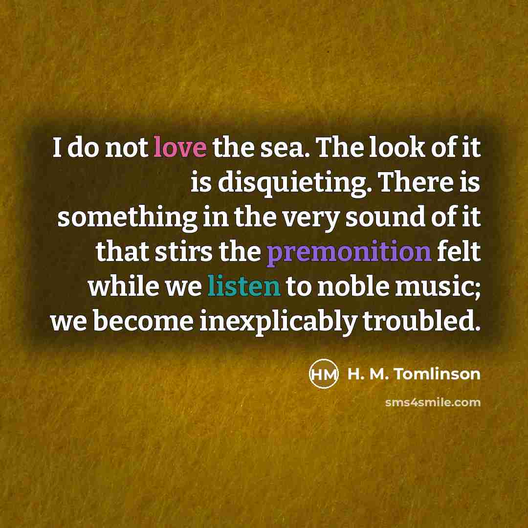 “I do not love the sea. The look of it…” quote by H. M. Tomlinson