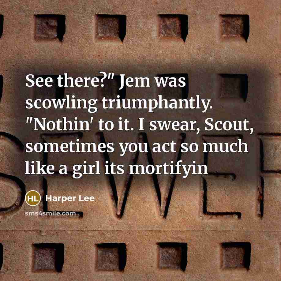 “See there?" Jem was scowling triumphantly. "Nothin' to it. I…” quote by Harper Lee