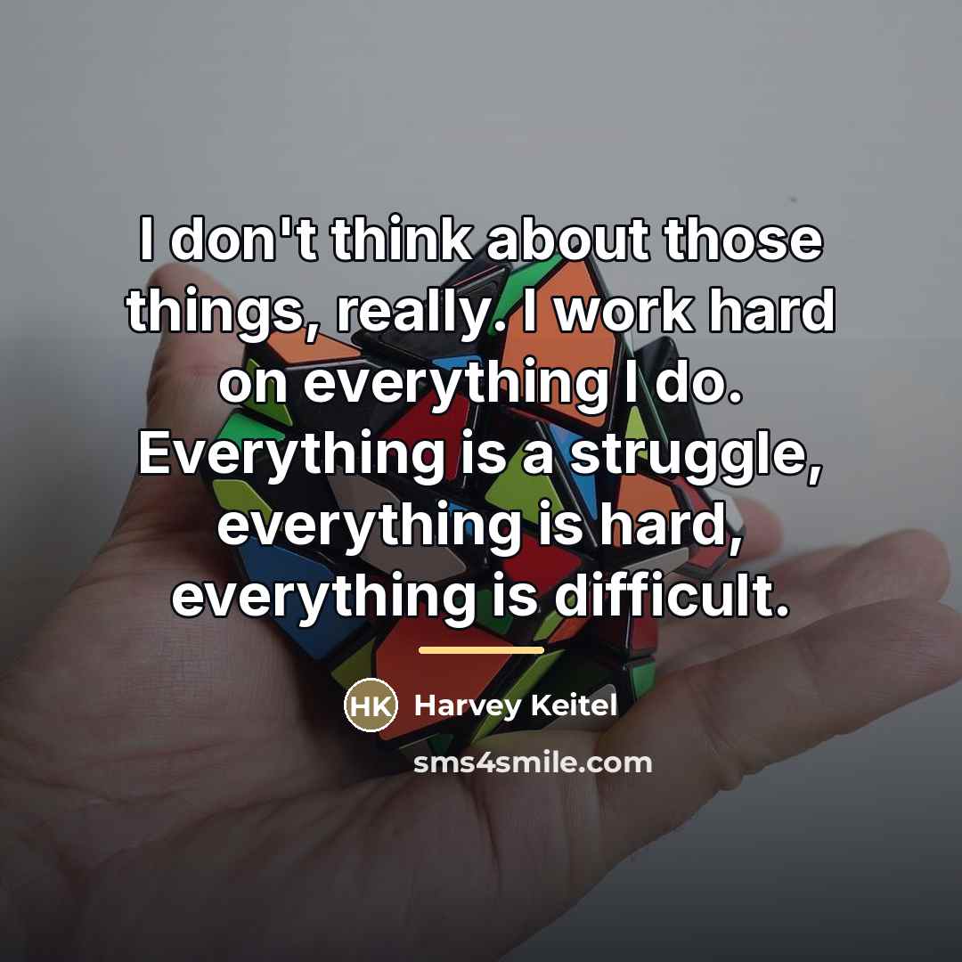 “I don't think about those things, really. I work hard…” quote by Harvey Keitel