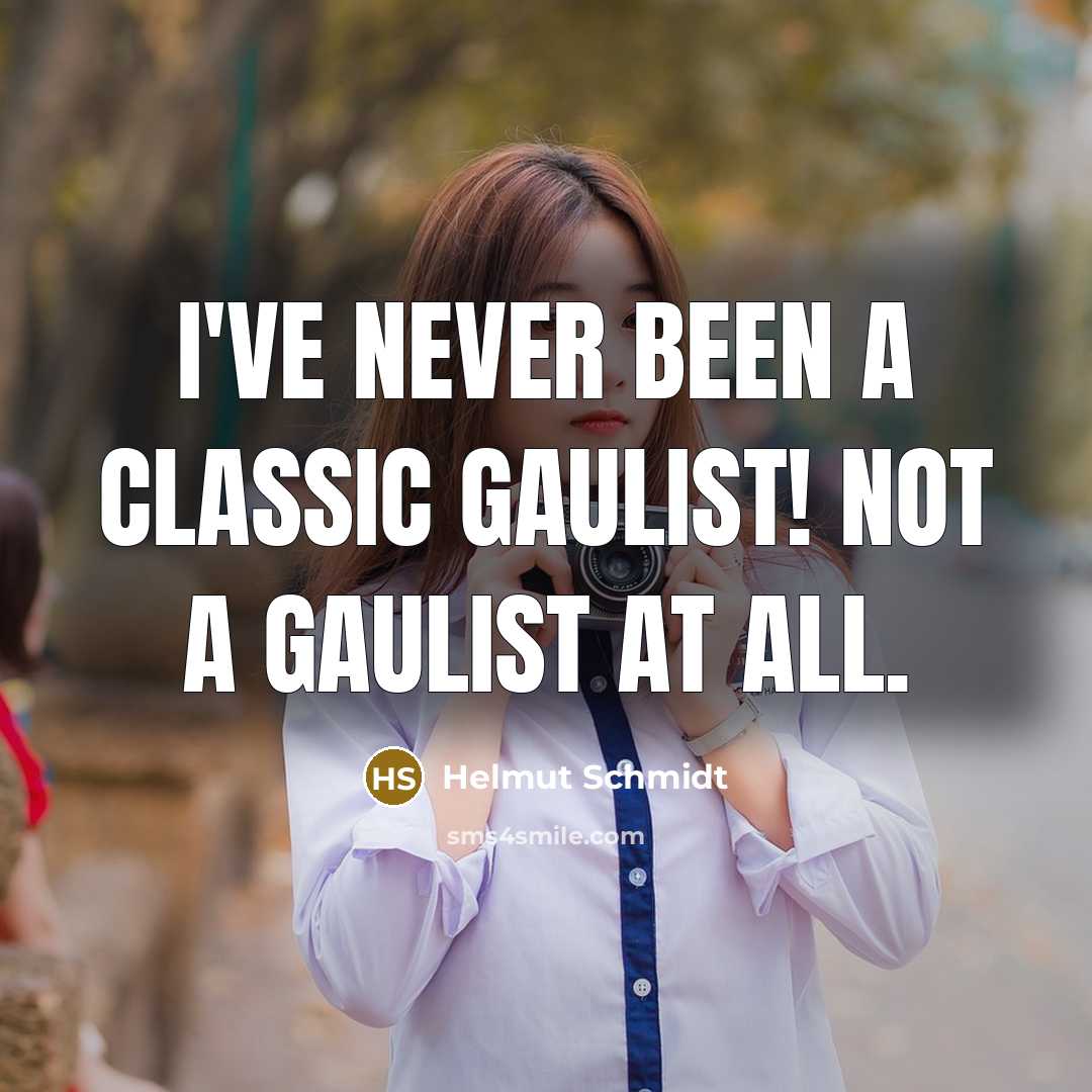 “I've never been a classic Gaulist! Not a Gaulist at…” quote by Helmut Schmidt