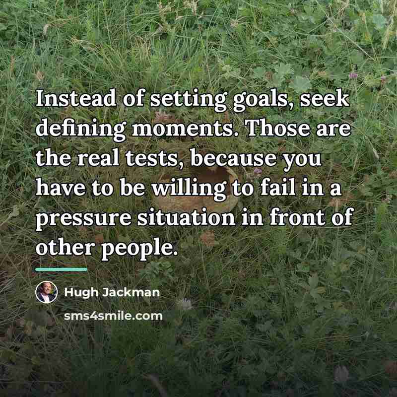 “Instead of setting goals, seek defining moments. Those are the…” quote by Hugh Jackman