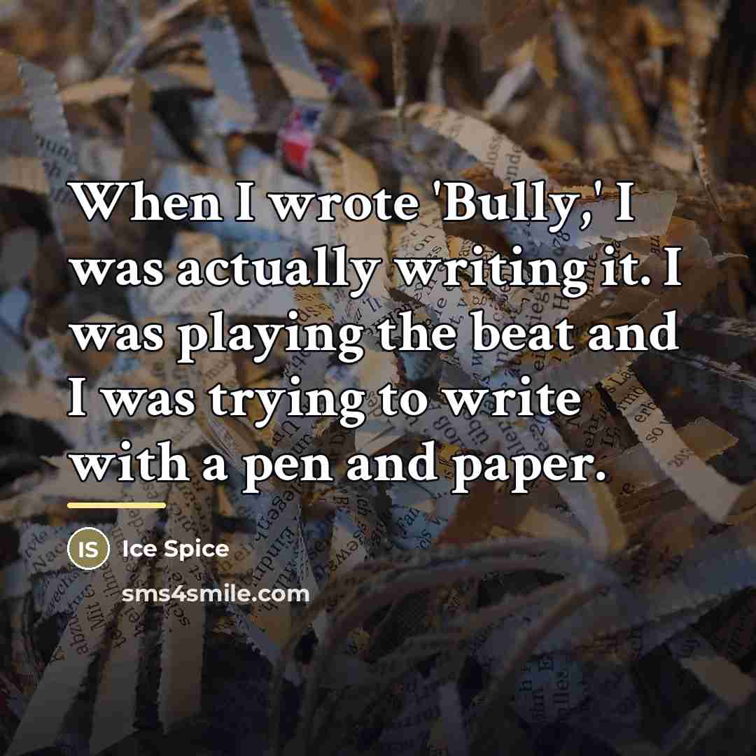 “When I wrote 'Bully,' I was actually writing it. I…” quote by Ice Spice