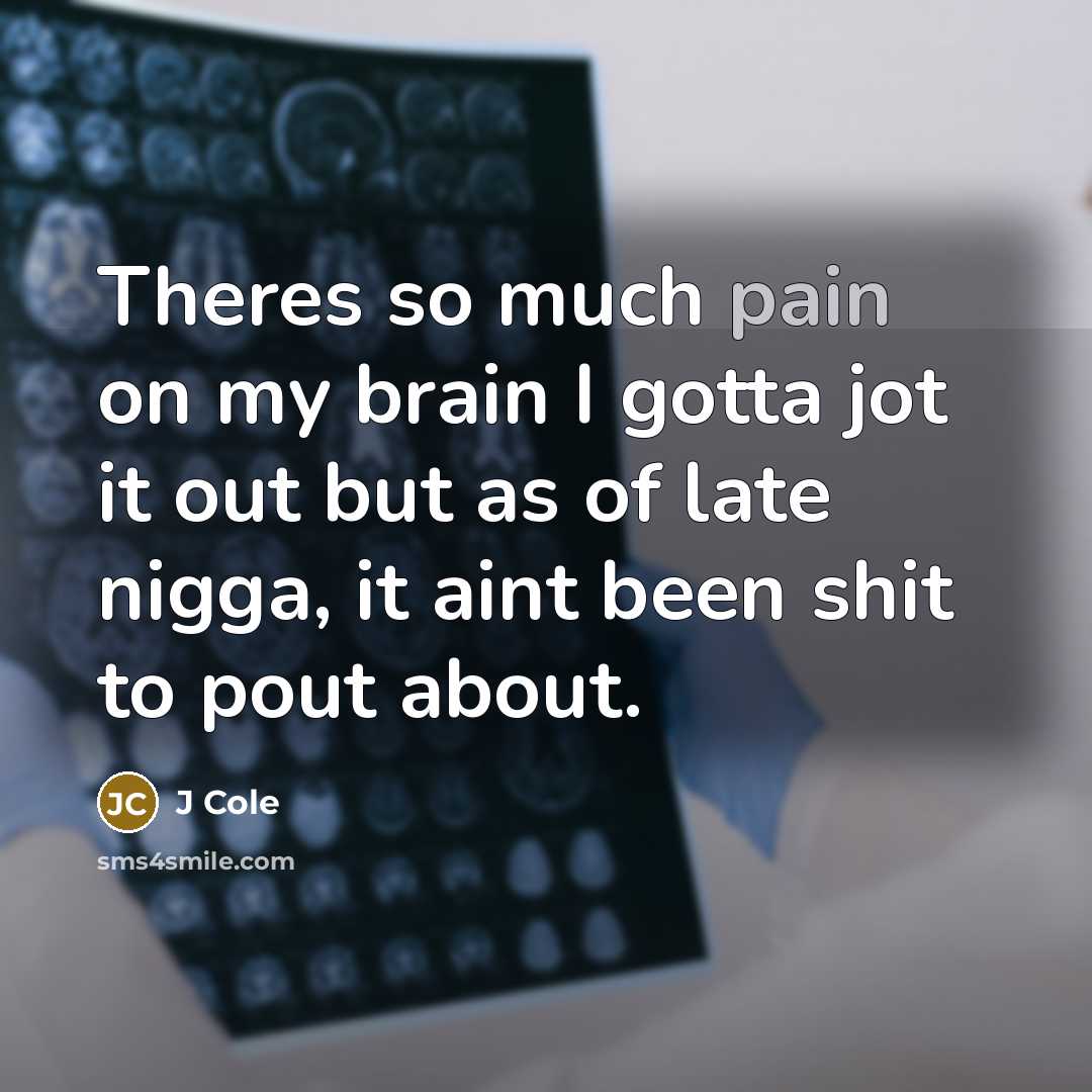 “Theres so much pain on my brain I gotta jot…” quote by J Cole
