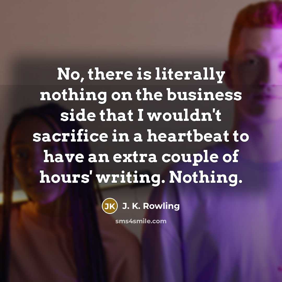 “No, there is literally nothing on the business side that…” quote by J. K. Rowling