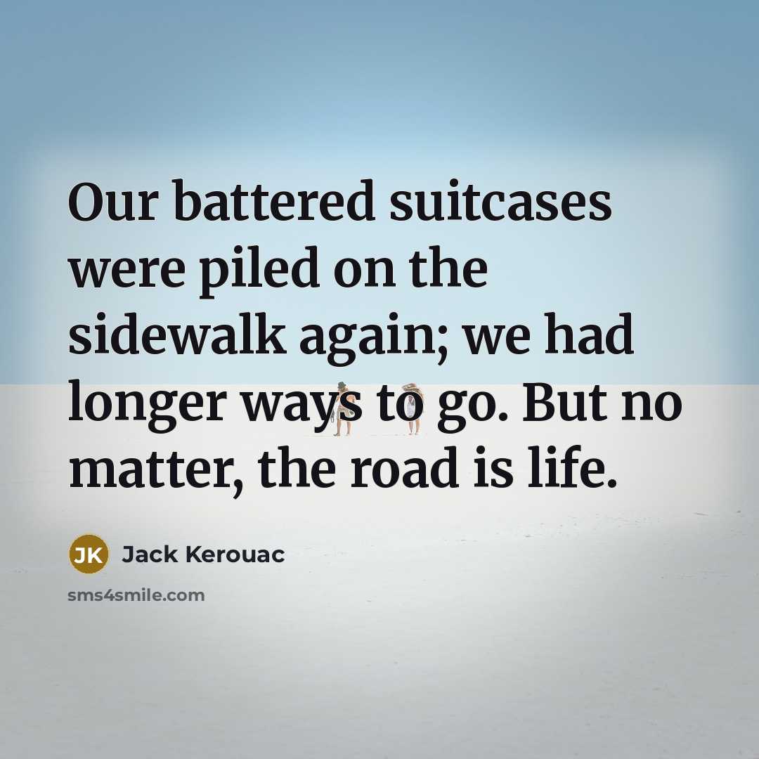 “Our battered suitcases were piled on the sidewalk again; we…” quote by Jack Kerouac