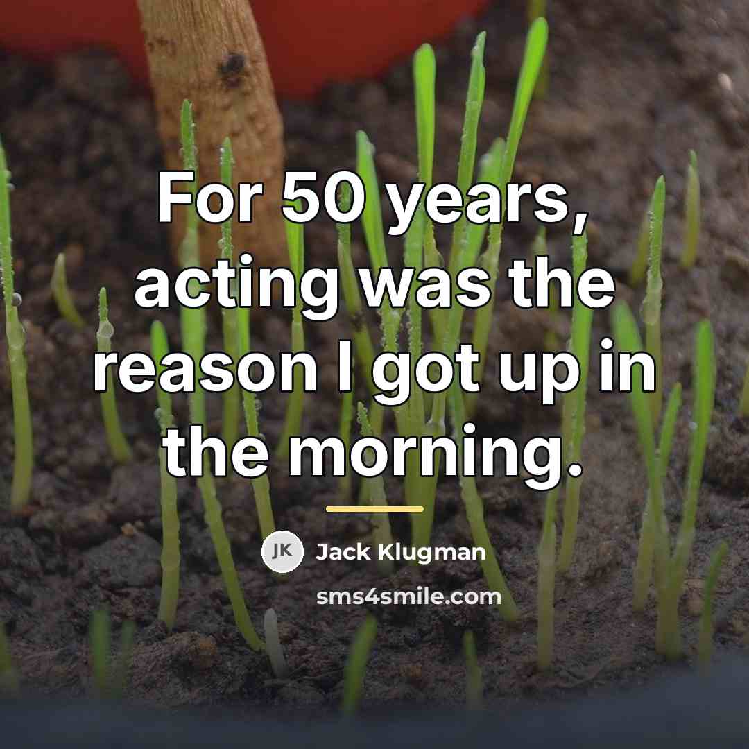 “For 50 years, acting was the reason I got up…” quote by Jack Klugman