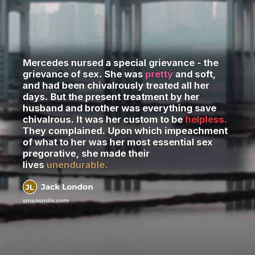 “Mercedes nursed a special grievance - the grievance of sex.…” quote by Jack London