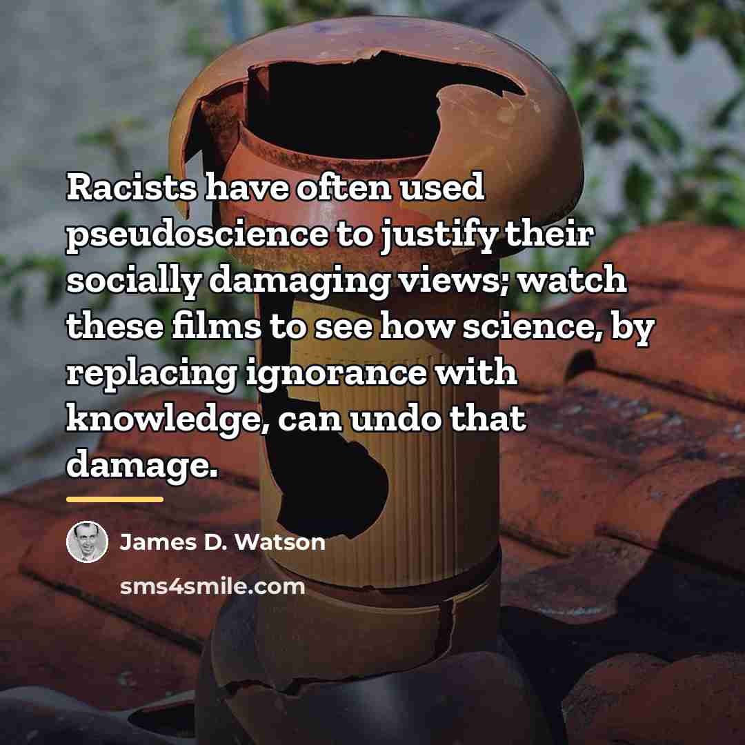 “Racists have often used pseudoscience to justify their socially damaging…” quote by James D. Watson