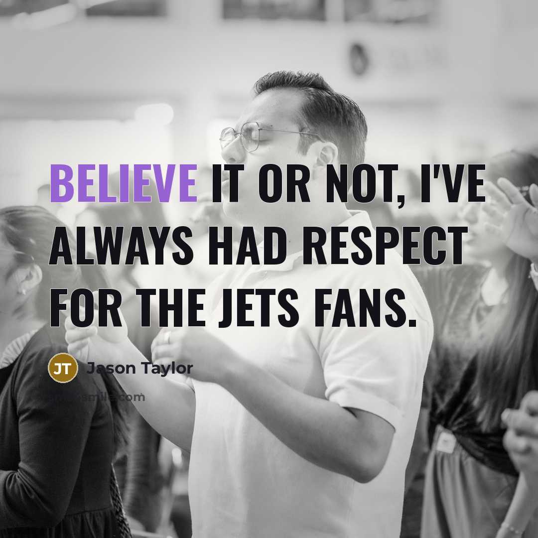 “Believe it or not, I've always had respect for the…” quote by Jason Taylor