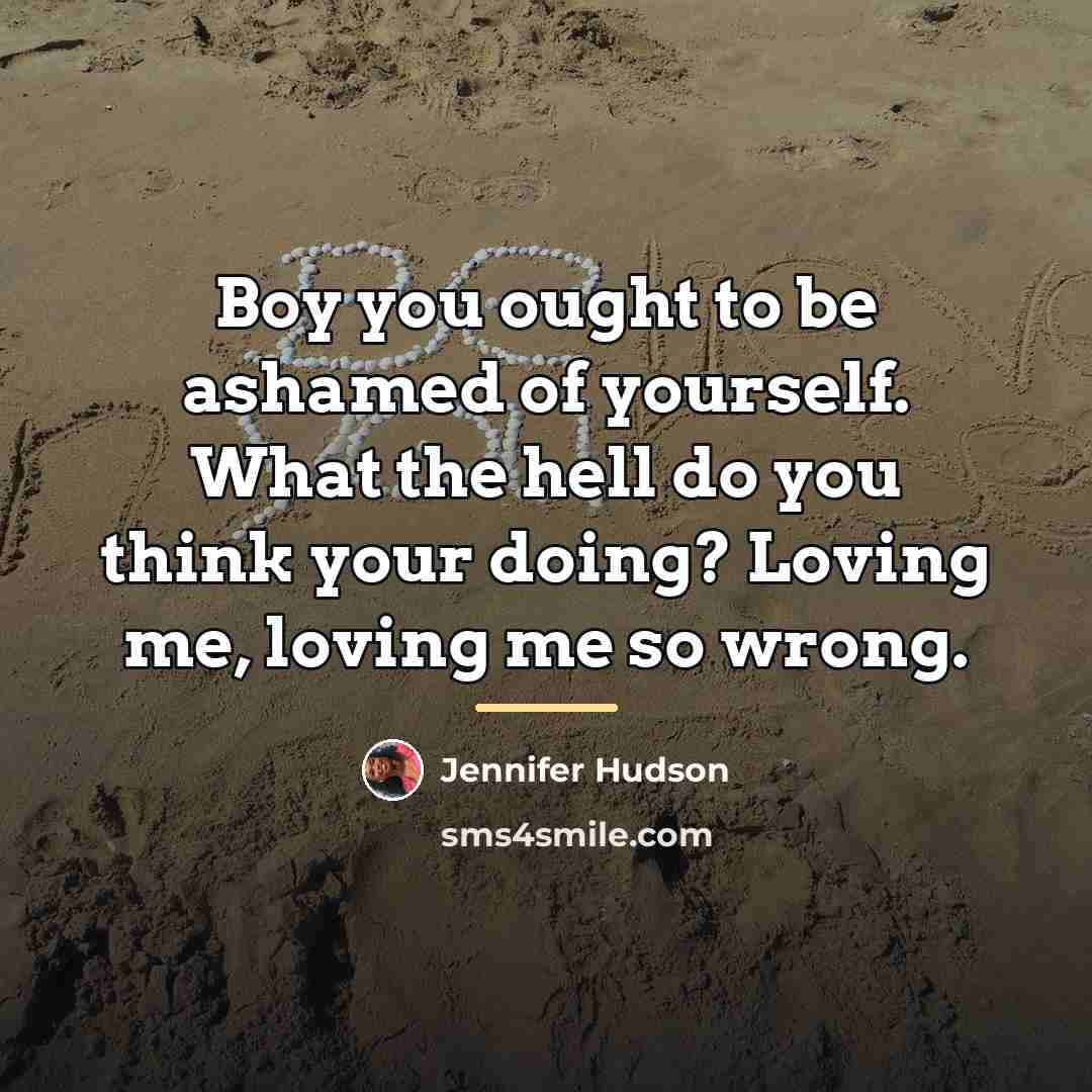 “Boy you ought to be ashamed of yourself. What the…” quote by Jennifer Hudson