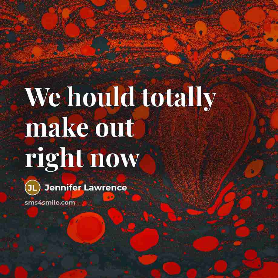 “We hould totally make out right now…” quote by Jennifer Lawrence