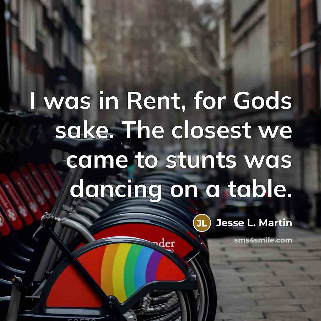 “I was in Rent, for Gods sake. The closest we…” quote by Jesse L. Martin