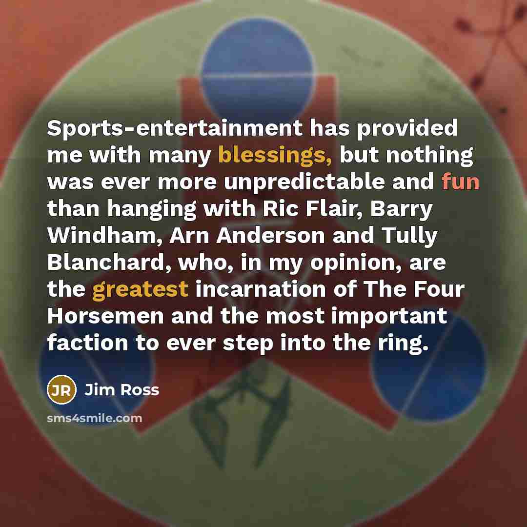 “Sports-entertainment has provided me with many blessings, but nothing was…” quote by Jim Ross