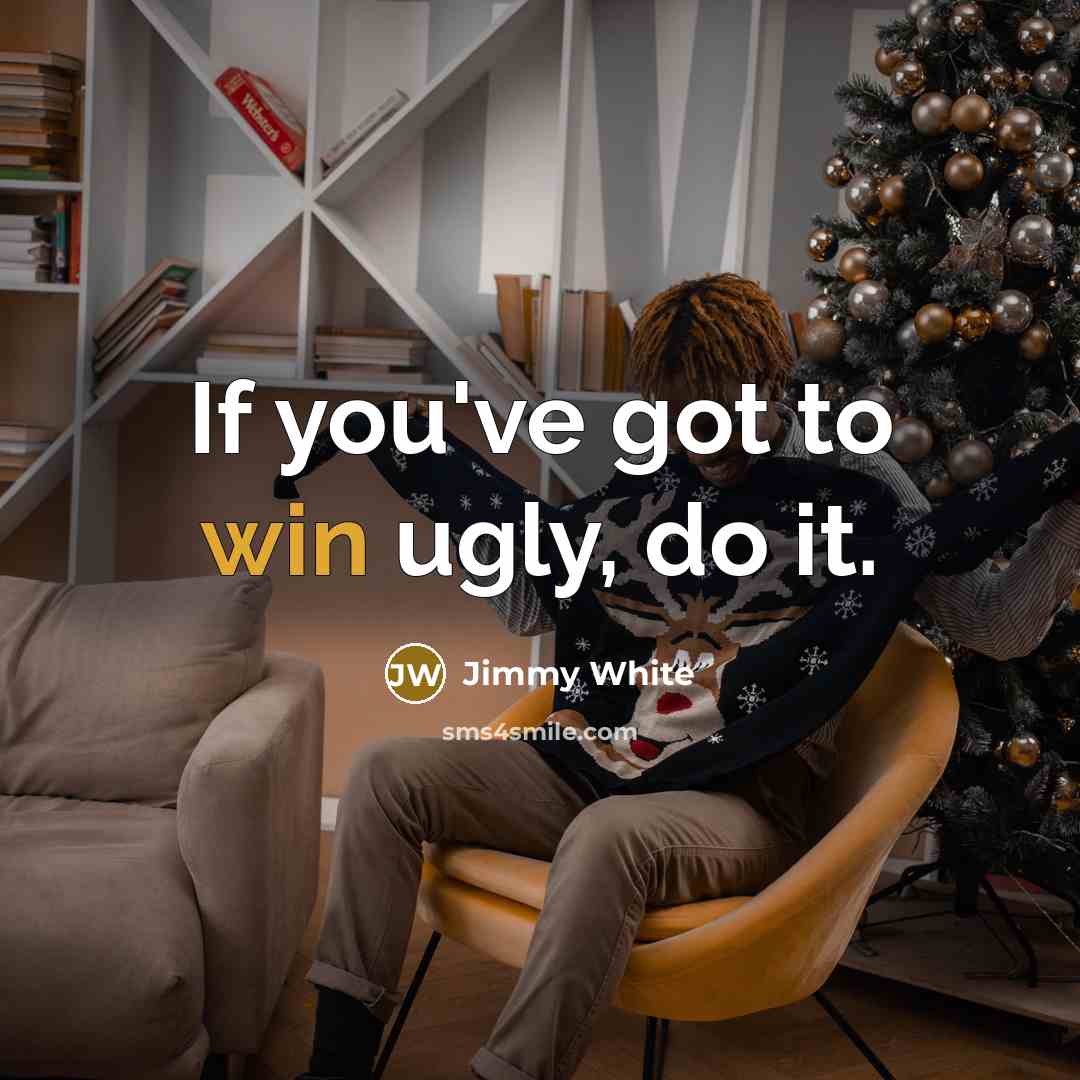 “If you've got to win ugly, do it.” quote by Jimmy White