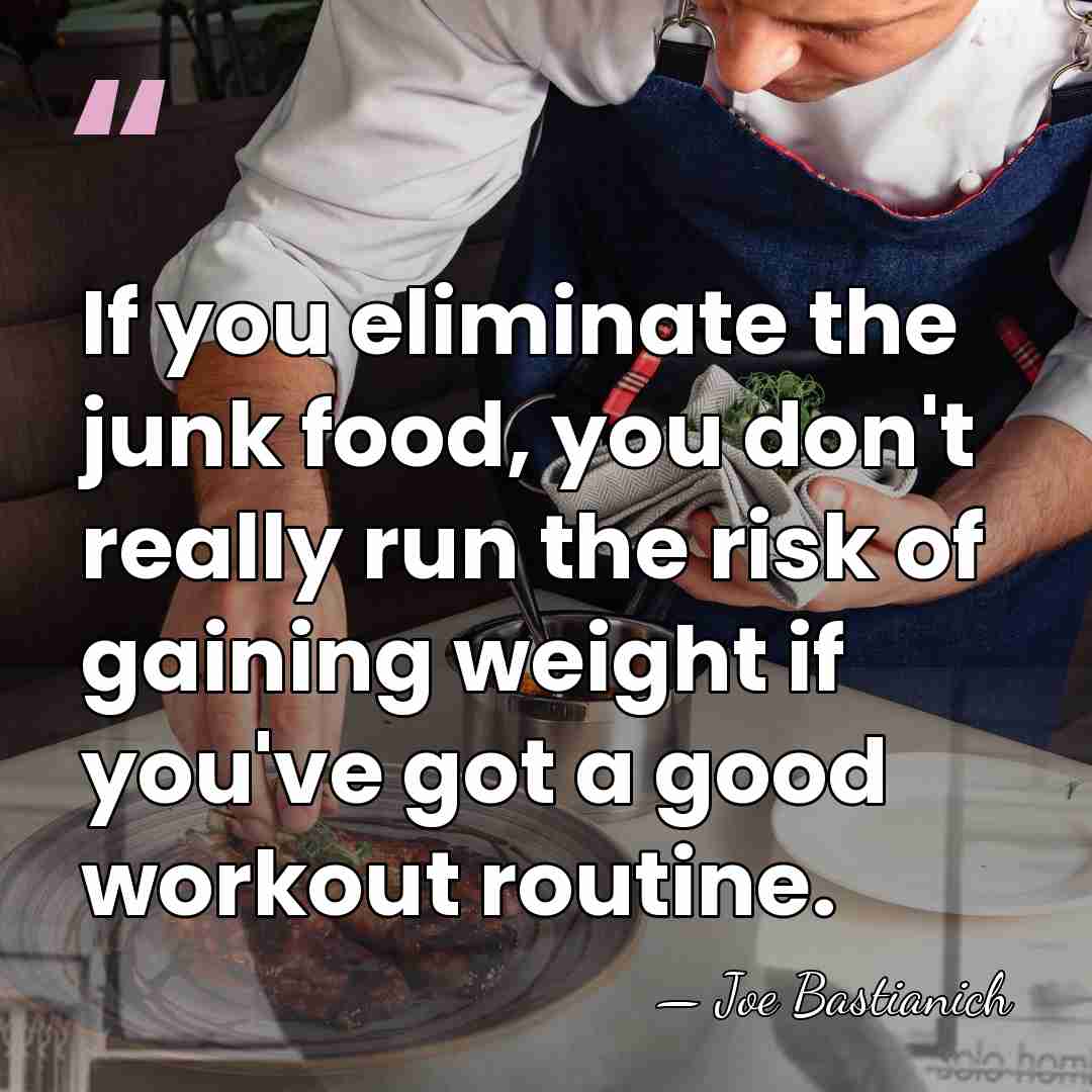If you eliminate the junk food, you don't really run the risk&hellip; - Joe Bastianich