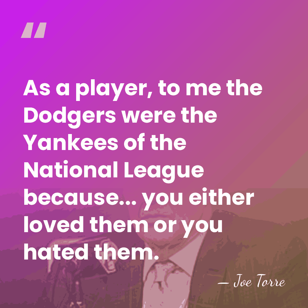 As a player, to me the Dodgers were the Yankees of the&hellip; - Joe Torre