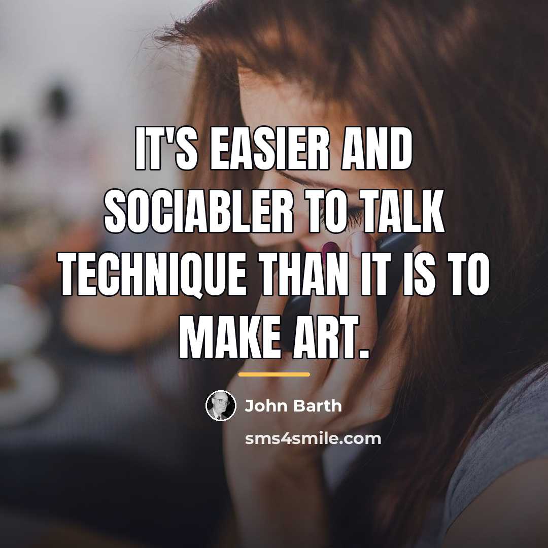 “It's easier and sociabler to talk technique than it is…” quote by John Barth