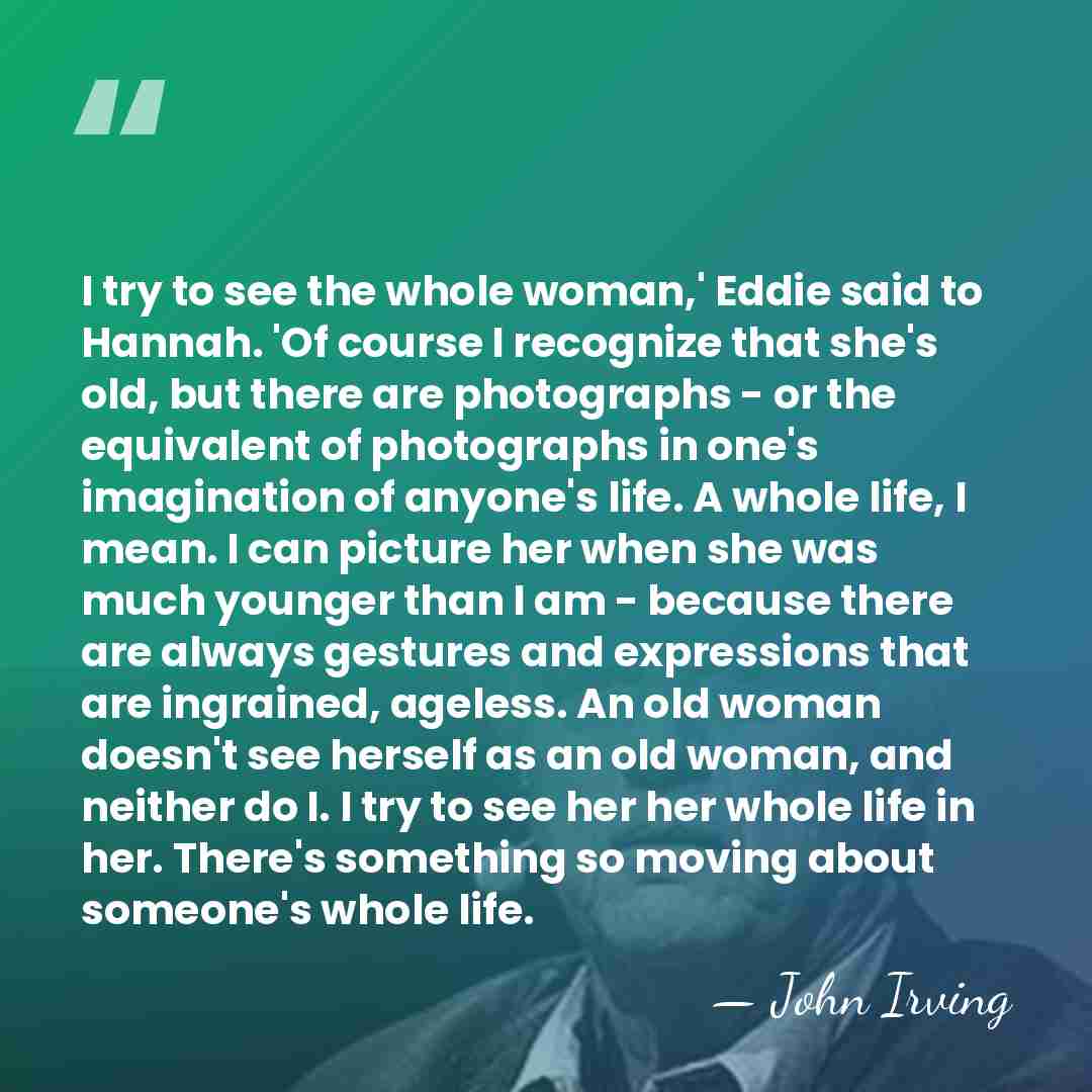 I try to see the whole woman,' Eddie said to Hannah. 'Of&hellip; - John Irving