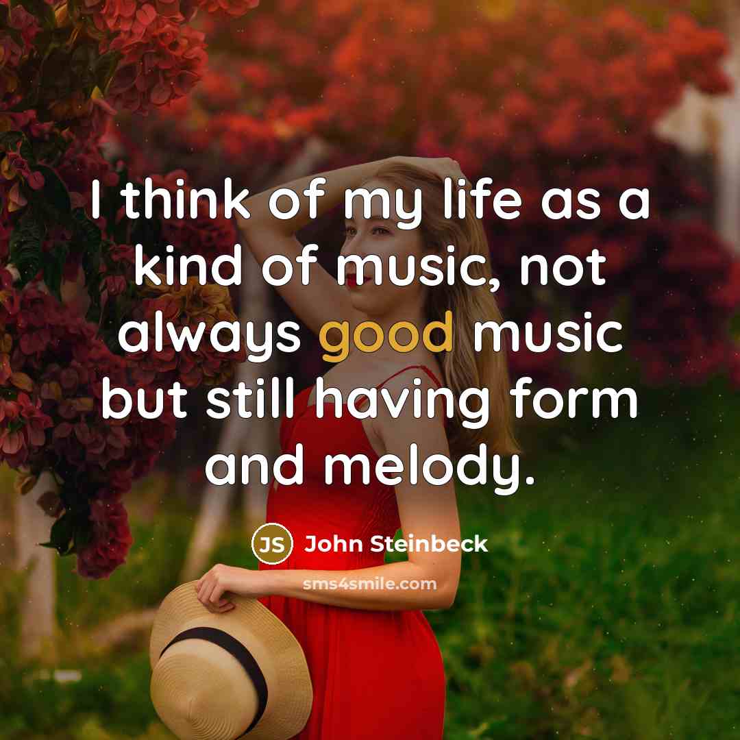 “I think of my life as a kind of music,…” quote by John Steinbeck