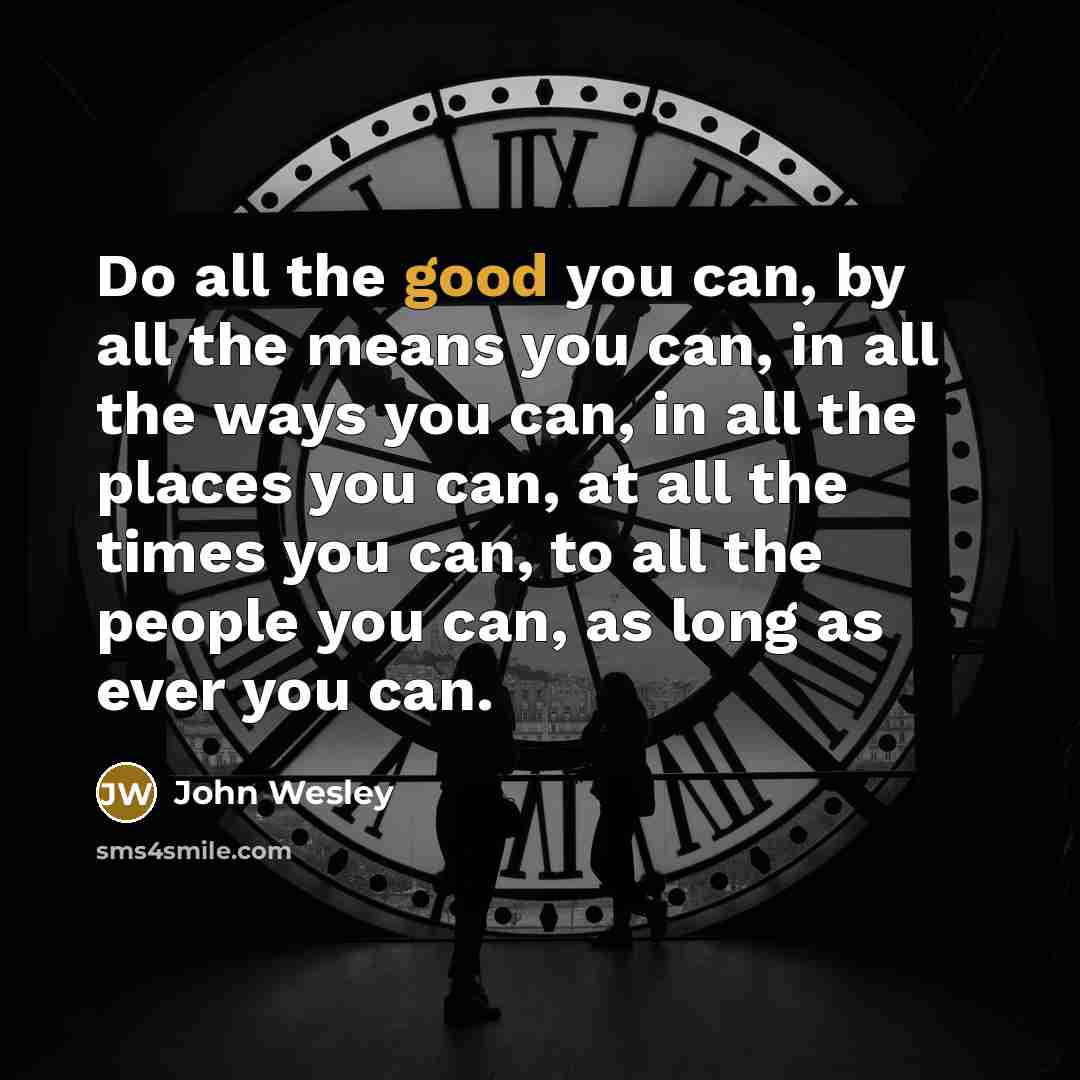“Do all the good you can, by all the means…” quote by John Wesley