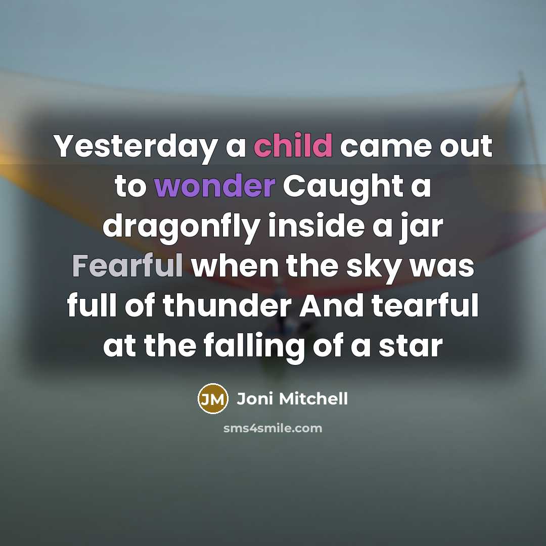 “Yesterday a child came out to wonder Caught a dragonfly…” quote by Joni Mitchell