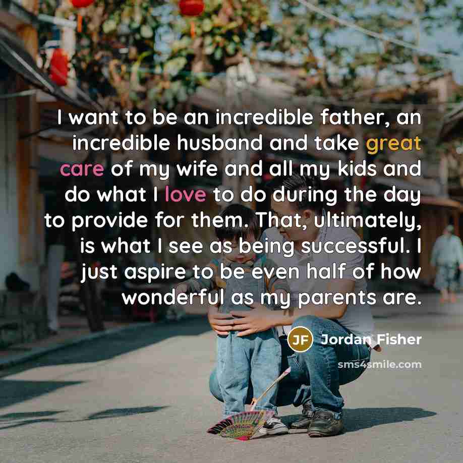 “I want to be an incredible father, an incredible husband…” quote by Jordan Fisher