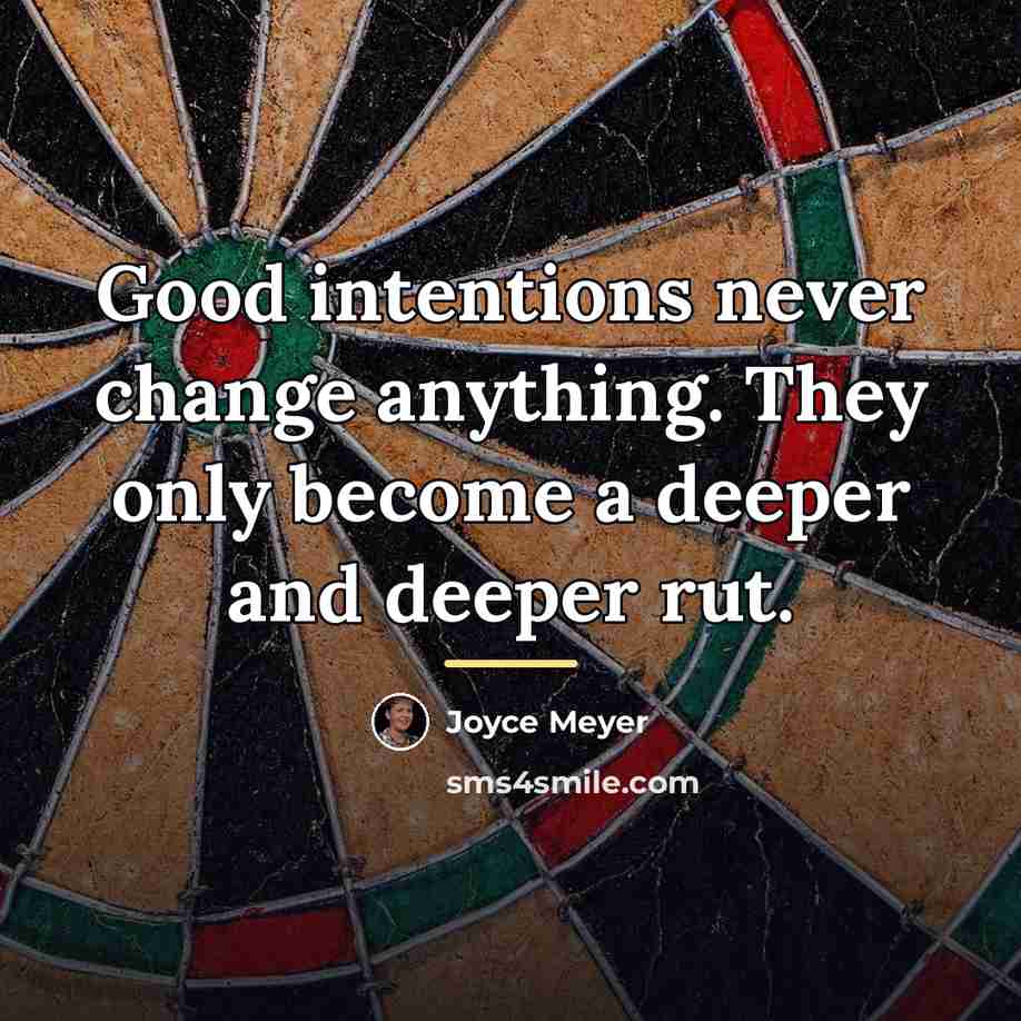 “Good intentions never change anything. They only become a deeper…” quote by Joyce Meyer