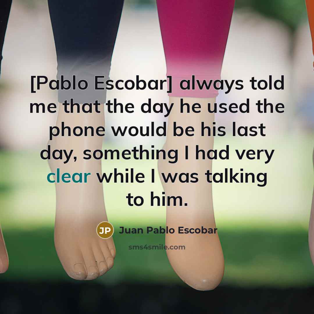 “[Pablo Escobar] always told me that the day he used…” quote by Juan Pablo Escobar