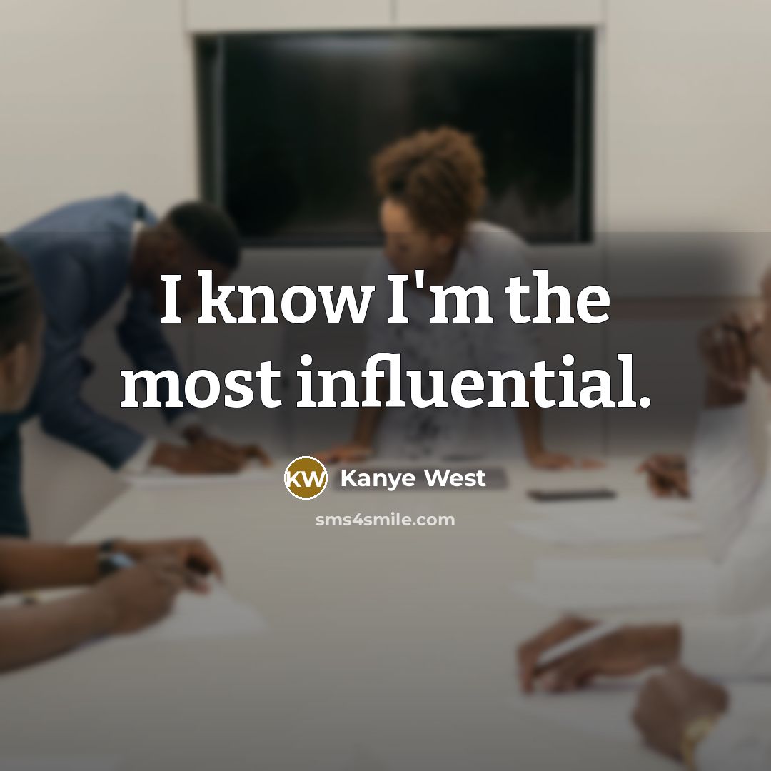 “I know I'm the most influential.…” quote by Kanye West