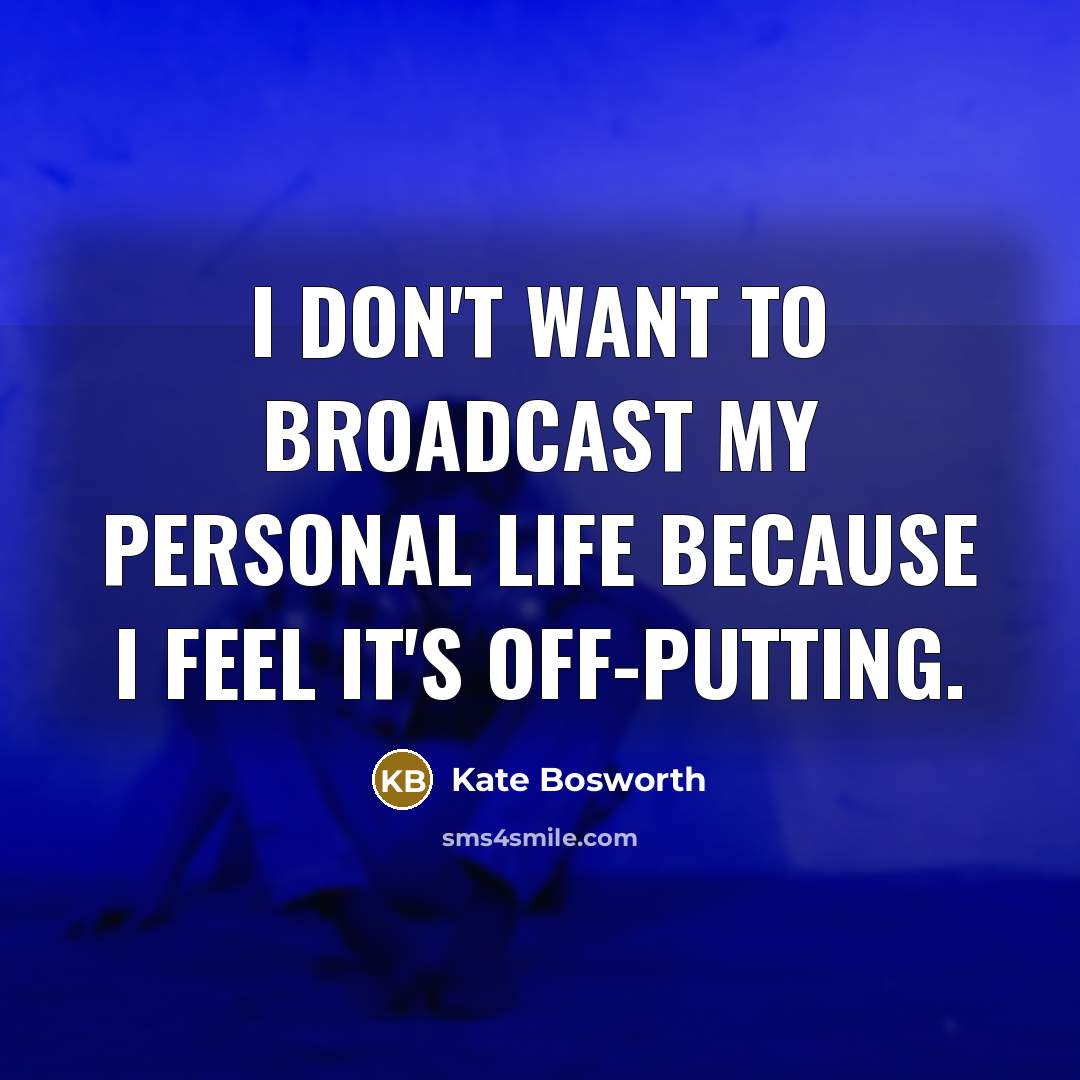 “I don't want to broadcast my personal life because I…” quote by Kate Bosworth