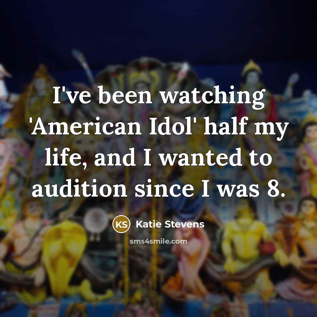 “I've been watching 'American Idol' half my life, and I…” quote by Katie Stevens
