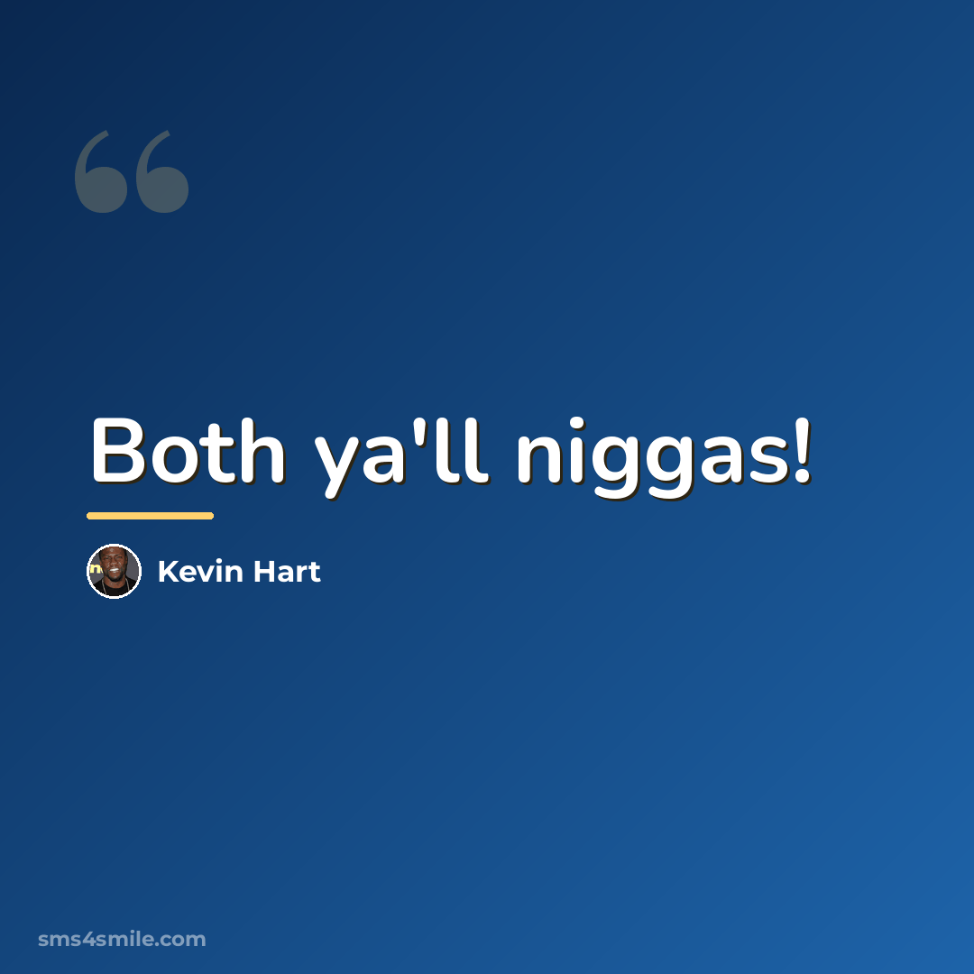 “Both ya'll niggas!…” quote by Kevin Hart
