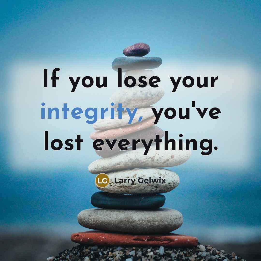 “If you lose your integrity, you've lost everything.…” quote by Larry Gelwix